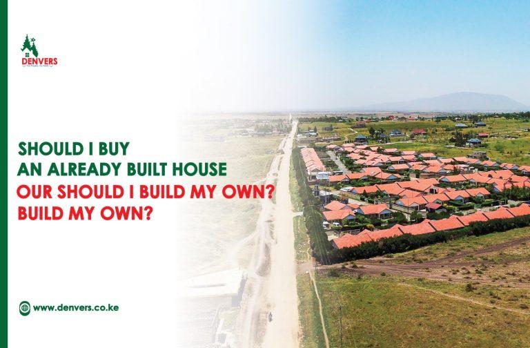 Should I Buy an Already Built House for Sale in Nairobi or Should I Build My Own on my Plots in Kamulu?