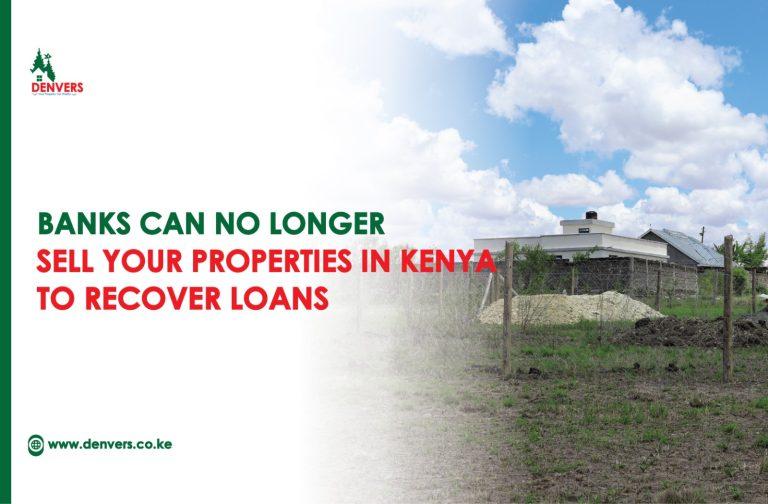 Banks Can No Longer Sell Your Properties in Kenya to Recover Loans