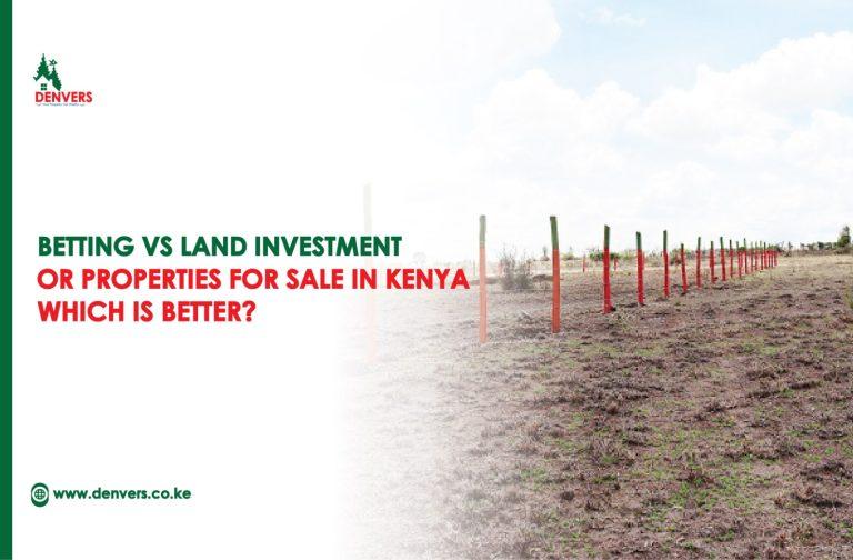 Betting vs Land Investment, or Properties for Sale in Kenya, Which Is Better?